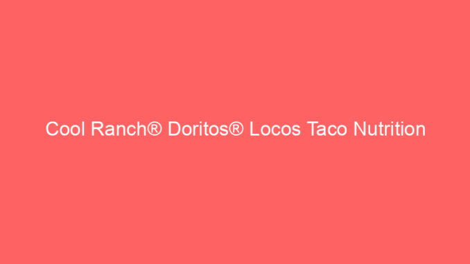 Cool Ranch® Doritos® Locos Taco Nutrition