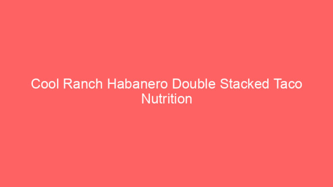 Cool Ranch Habanero Double Stacked Taco Nutrition