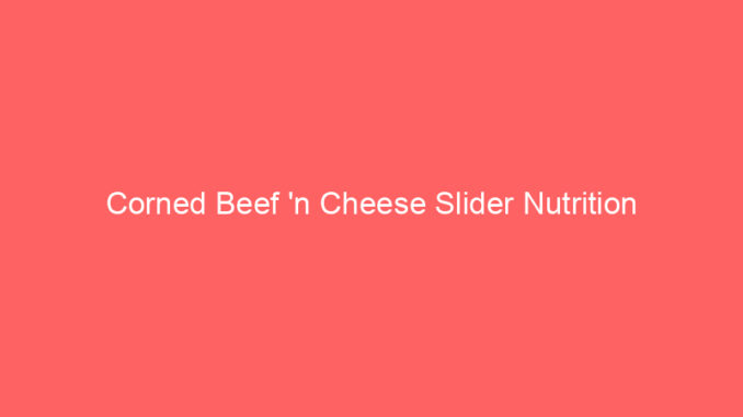 Corned Beef 'n Cheese Slider Nutrition