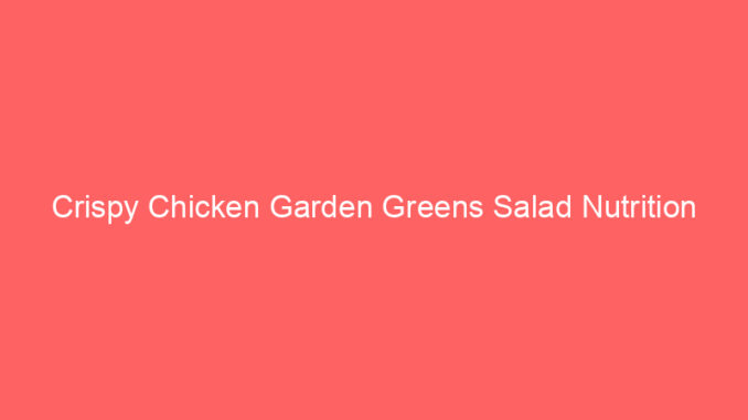 Crispy Chicken Garden Greens Salad Nutrition