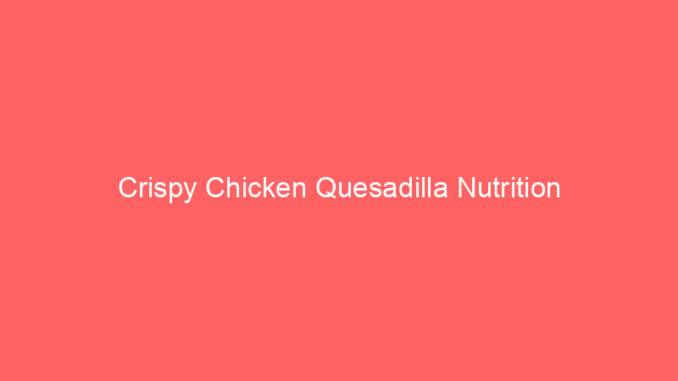 Crispy Chicken Quesadilla Nutrition