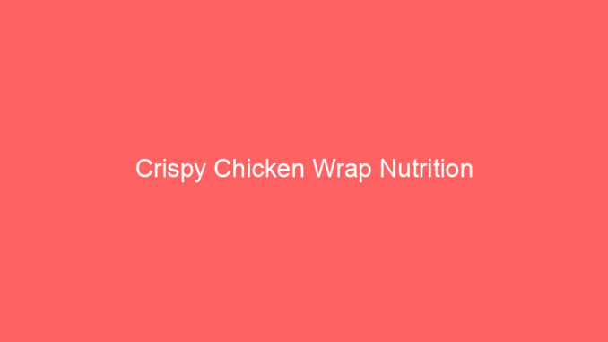 Crispy Chicken Wrap Nutrition