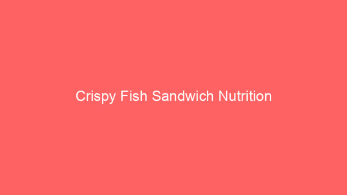 Crispy Fish Sandwich Nutrition