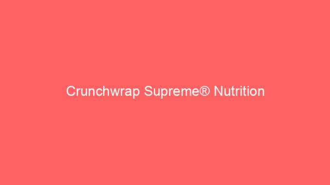 Crunchwrap Supreme® Nutrition