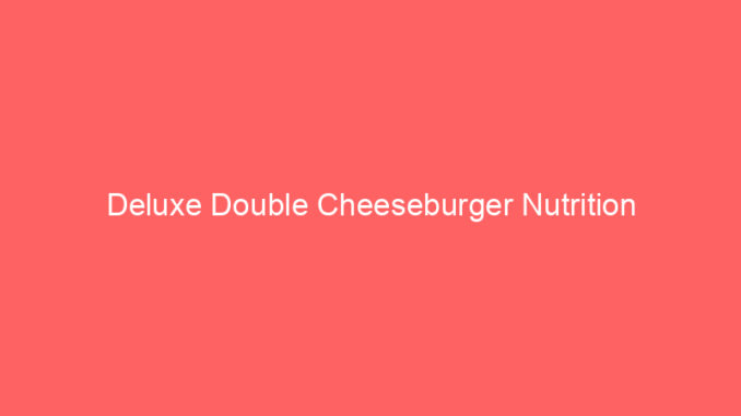 Deluxe Double Cheeseburger Nutrition