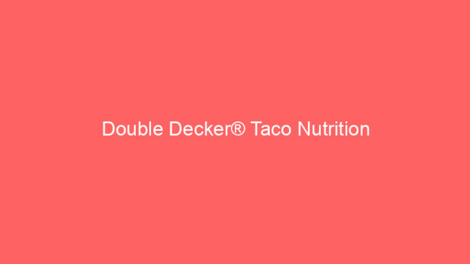 Double Decker® Taco Nutrition