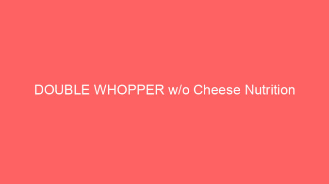 DOUBLE WHOPPER w/o Cheese Nutrition