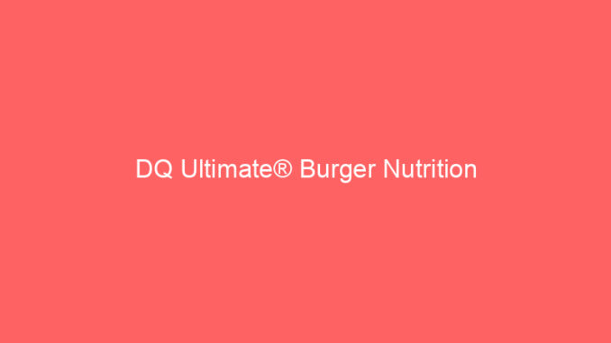 DQ Ultimate® Burger Nutrition