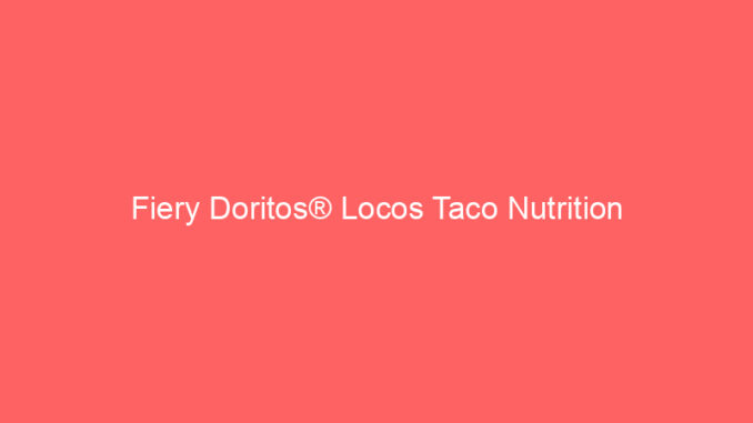 Fiery Doritos® Locos Taco Nutrition
