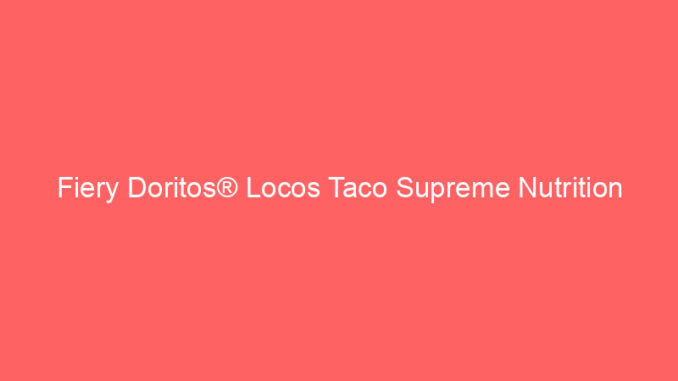 Fiery Doritos® Locos Taco Supreme Nutrition