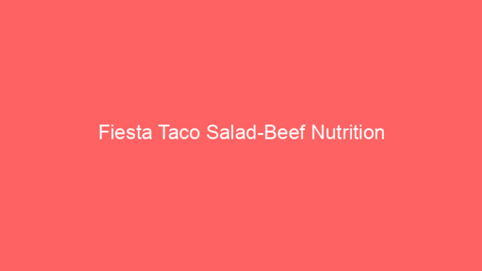 Fiesta Taco Salad-Beef Nutrition