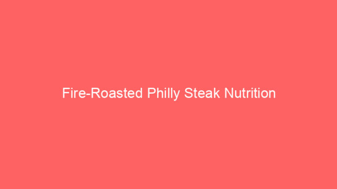 Fire-Roasted Philly Steak Nutrition