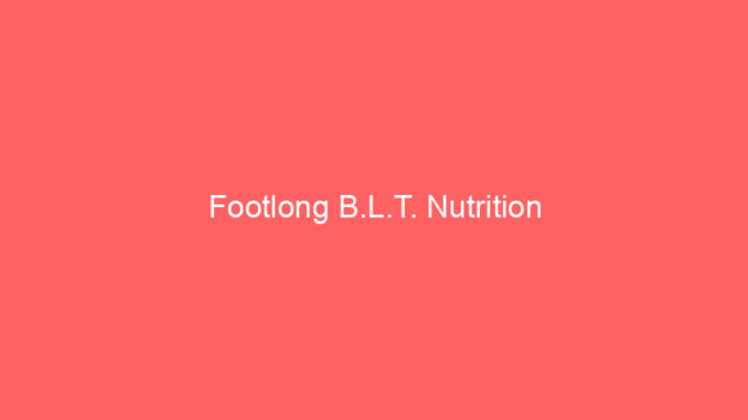 Footlong B.L.T. Nutrition
