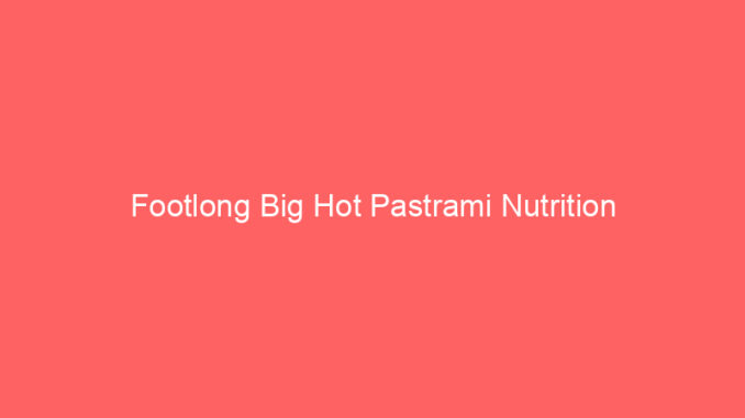 Footlong Big Hot Pastrami Nutrition