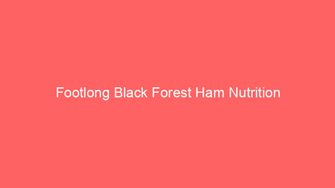 Footlong Black Forest Ham Nutrition
