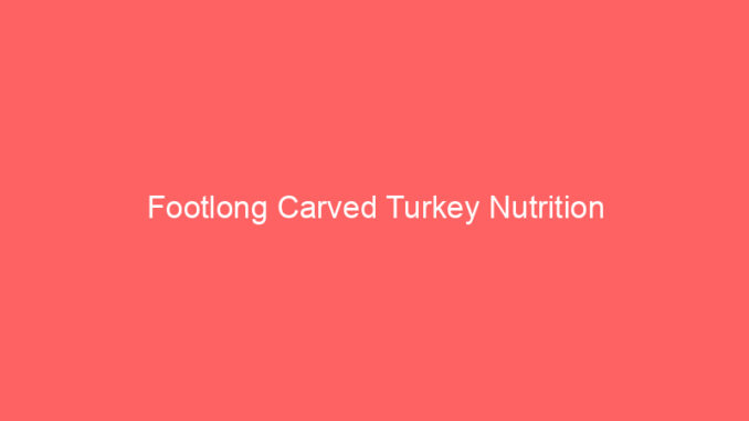 Footlong Carved Turkey Nutrition