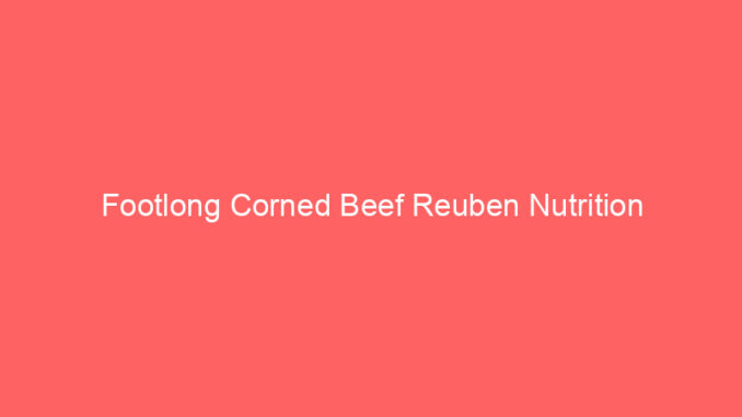 Footlong Corned Beef Reuben Nutrition