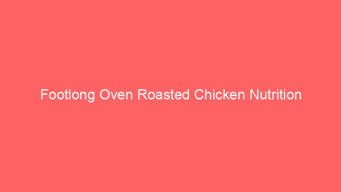 Footlong Oven Roasted Chicken Nutrition