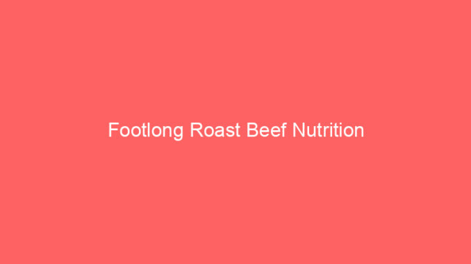 Footlong Roast Beef Nutrition