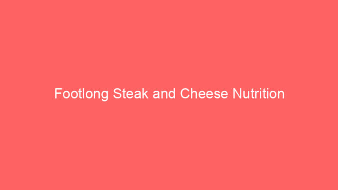 Footlong Steak and Cheese Nutrition