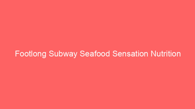 Footlong Subway Seafood Sensation Nutrition