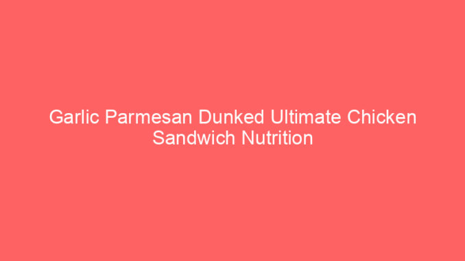 Garlic Parmesan Dunked Ultimate Chicken Sandwich Nutrition