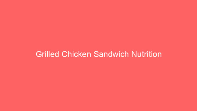 Grilled Chicken Sandwich Nutrition