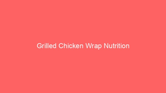 Grilled Chicken Wrap Nutrition