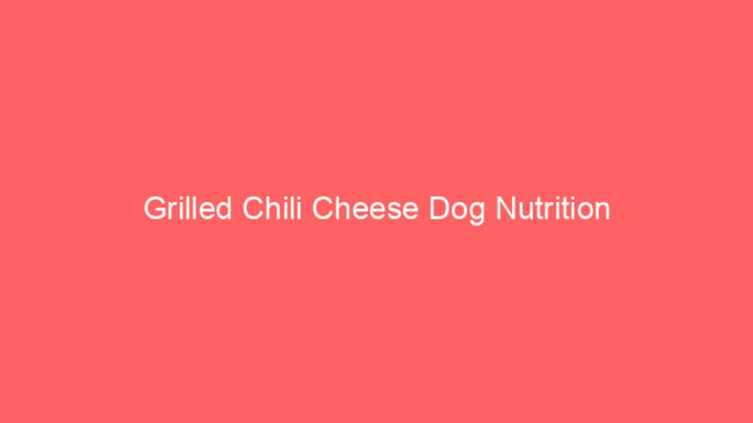 Grilled Chili Cheese Dog Nutrition