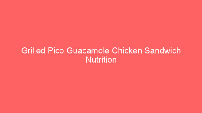 Grilled Pico Guacamole Chicken Sandwich Nutrition