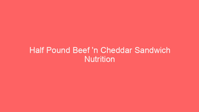 Half Pound Beef 'n Cheddar Sandwich Nutrition
