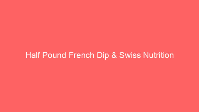 Half Pound French Dip & Swiss Nutrition