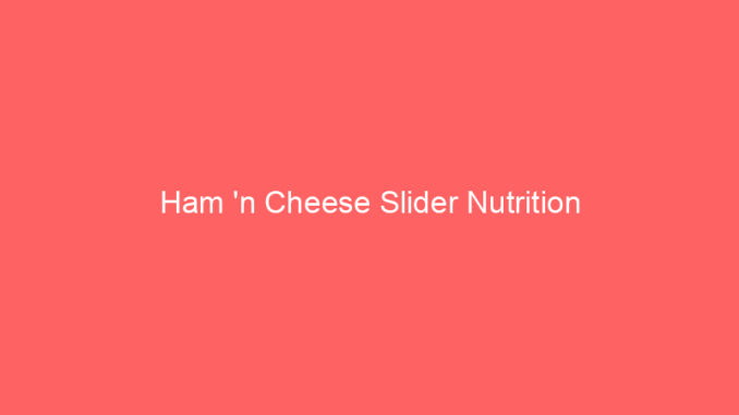 Ham 'n Cheese Slider Nutrition