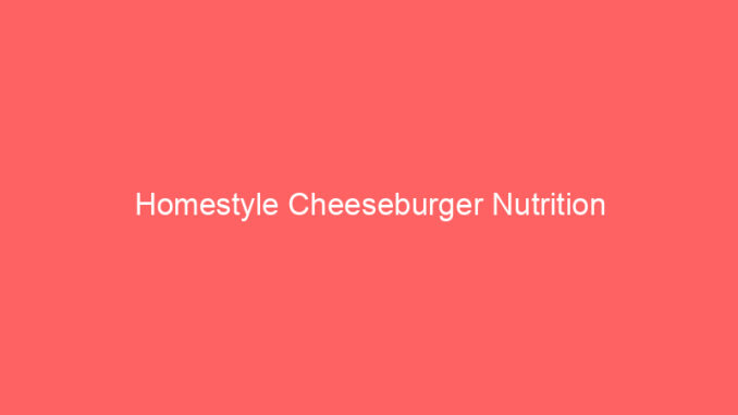Homestyle Cheeseburger Nutrition
