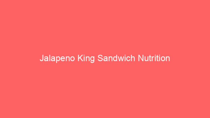 Jalapeno King Sandwich Nutrition