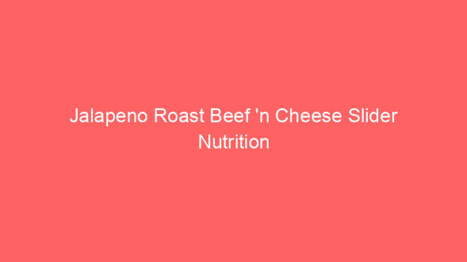 Jalapeno Roast Beef 'n Cheese Slider Nutrition