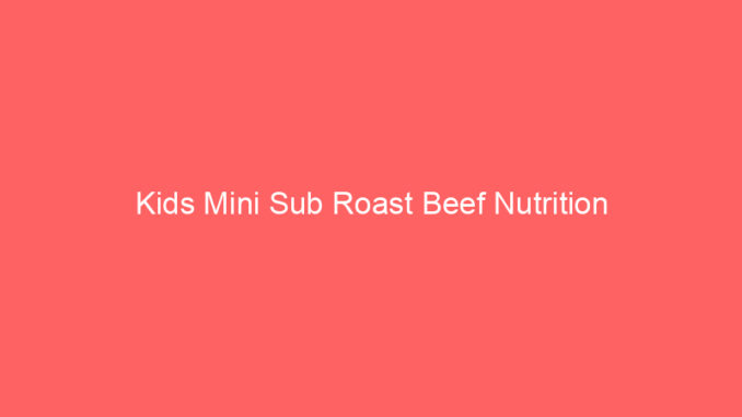 Kids Mini Sub Roast Beef Nutrition