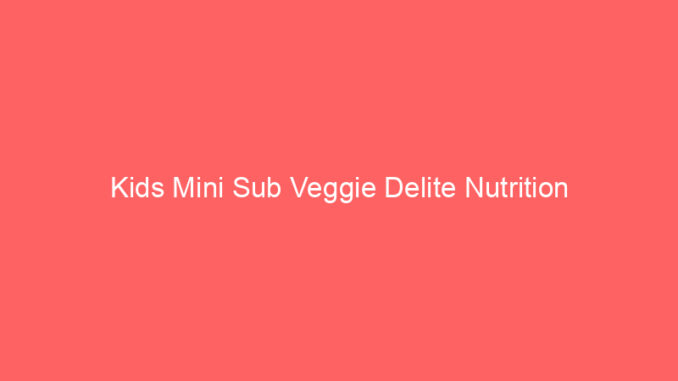 Kids Mini Sub Veggie Delite Nutrition
