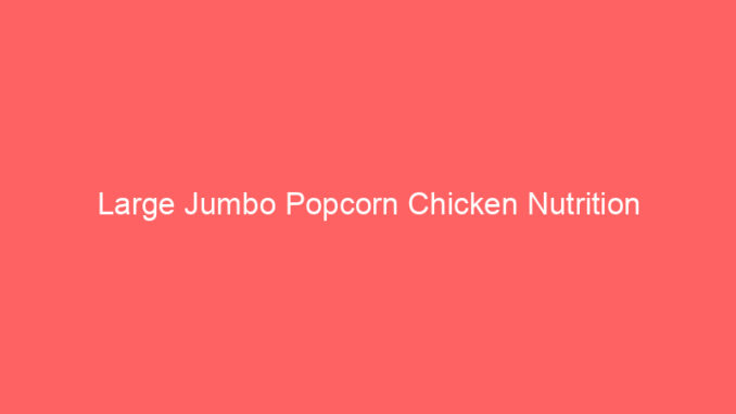 Large Jumbo Popcorn Chicken Nutrition