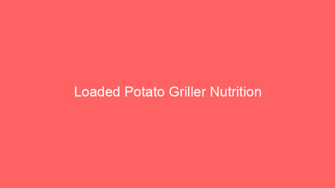 Loaded Potato Griller Nutrition