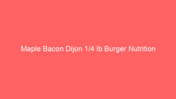 Maple Bacon Dijon 1/4 lb Burger Nutrition
