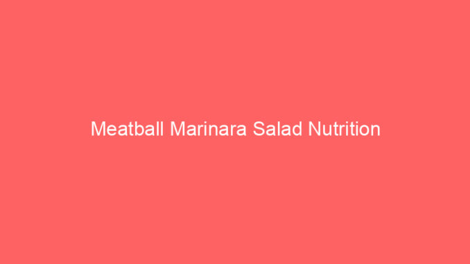 Meatball Marinara Salad Nutrition