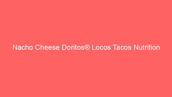 Nacho Cheese Doritos® Locos Tacos Nutrition