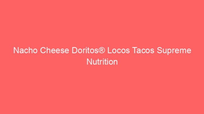 Nacho Cheese Doritos® Locos Tacos Supreme Nutrition