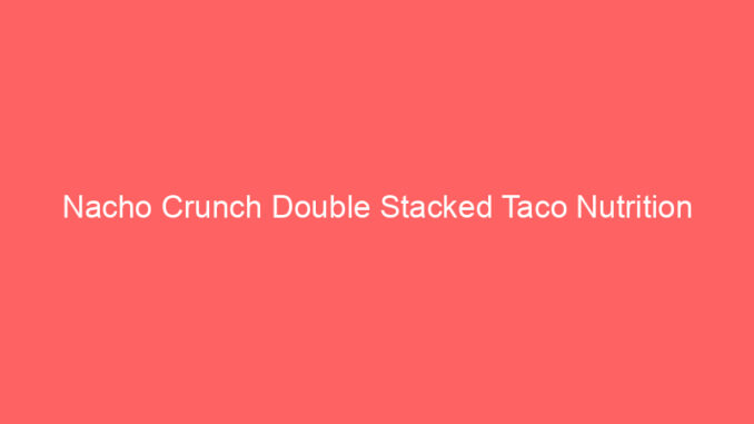 Nacho Crunch Double Stacked Taco Nutrition