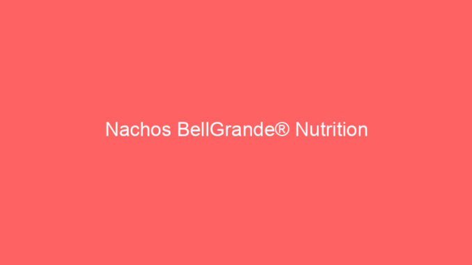 Nachos BellGrande® Nutrition