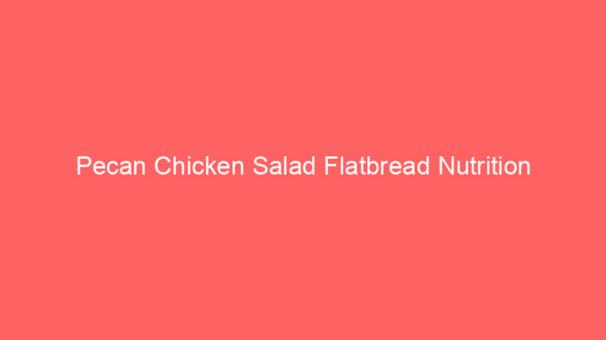 Pecan Chicken Salad Flatbread Nutrition