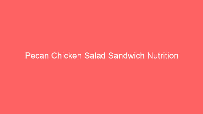 Pecan Chicken Salad Sandwich Nutrition