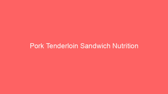 Pork Tenderloin Sandwich Nutrition