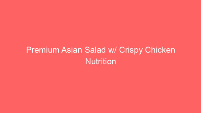 Premium Asian Salad w/ Crispy Chicken Nutrition